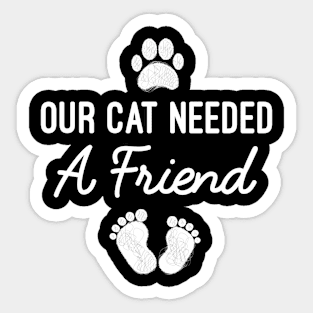 Our Cat Needed A Friend, Funny New Mom Baby Shower Maternity Gift Sticker